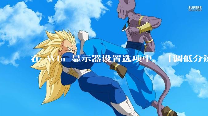 在 Win 显示器设置选项中，「调低分辨率」和「调高缩放比例」，哪个文字显示效果好一些？