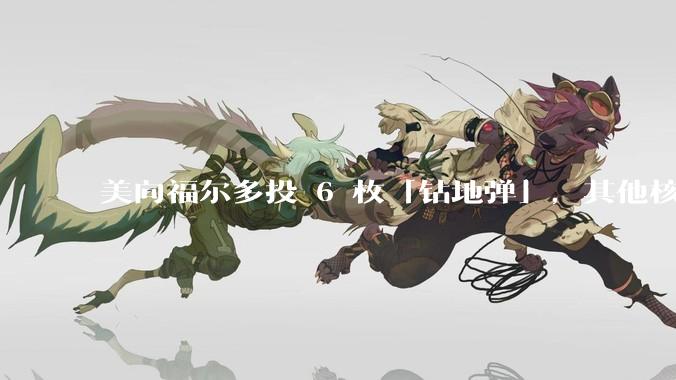 美向福尔多投 6 枚「钻地弹」，其他核设施发射了 30 枚「战斧」导弹，威力如何？伊核设施受损有多大？